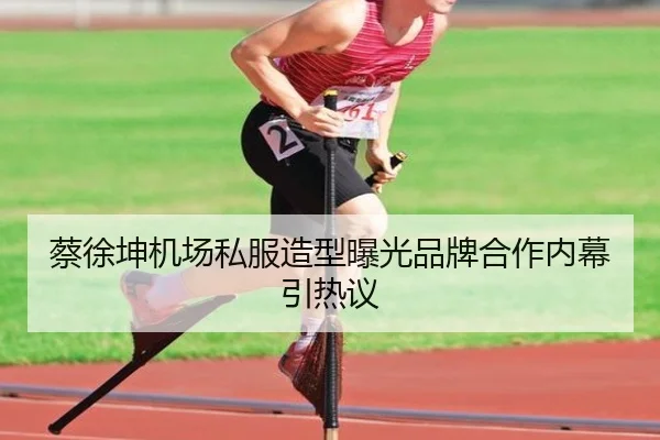 蔡徐坤机场私服造型曝光品牌合作内幕引热议